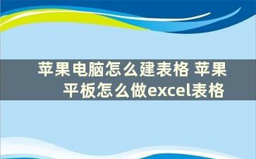 苹果电脑怎么建表格 苹果平板怎么做excel表格